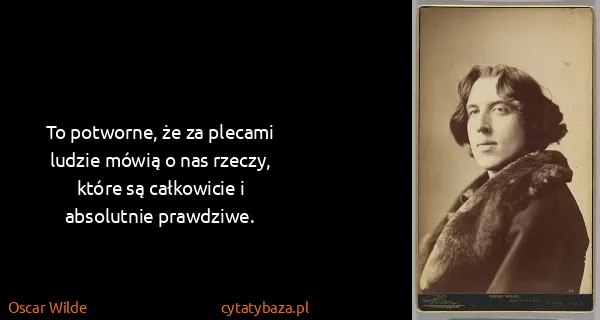 Oscar Wilde: To potworne, że za plecami ludzie mówią o nas rzeczy,...