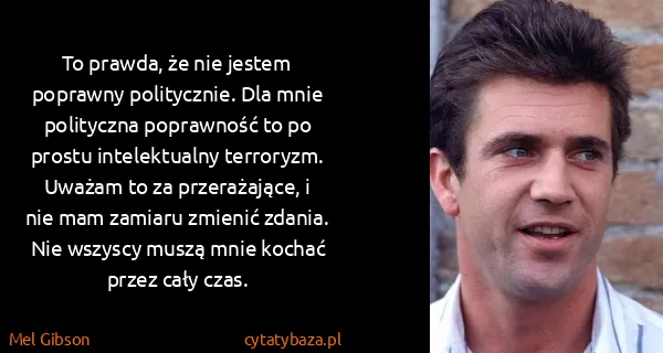 Mel Gibson: To prawda, że nie jestem poprawny politycznie. Dla mnie...