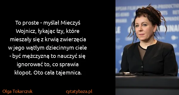 Olga Tokarczuk: To proste - myślał Mieczyś Wojnicz, łykając łzy, które...