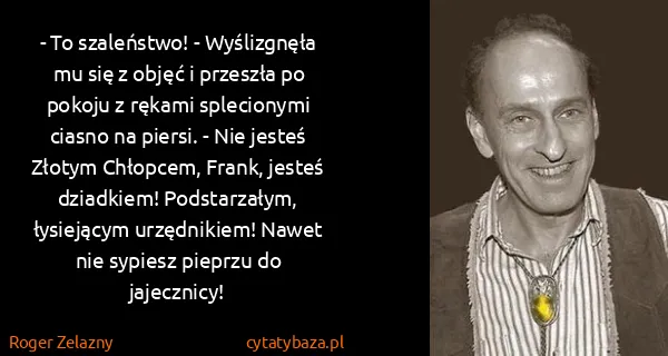 Roger Zelazny: - To szaleństwo! - Wyślizgnęła mu się z objęć i przeszła...