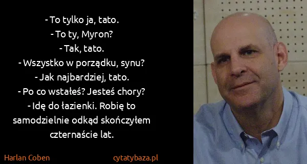 Harlan Coben: - To tylko ja, tato.
- To ty, Myron? 
- Tak, tato. 
-...