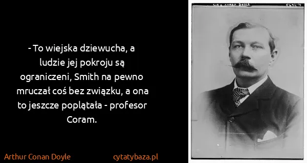 Arthur Conan Doyle: - To wiejska dziewucha, a ludzie jej pokroju są...