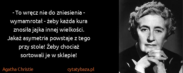 Agatha Christie: - To wręcz nie do zniesienia - wymamrotał - żeby każda...