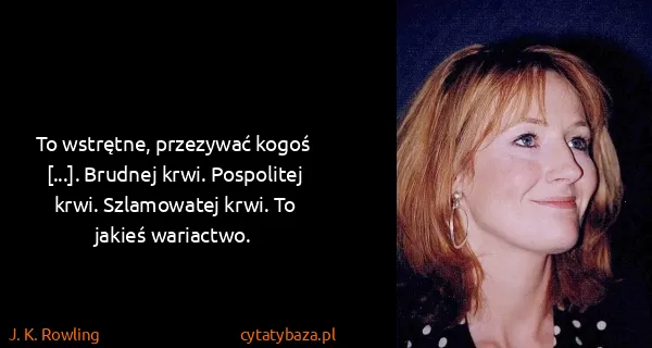 J. K. Rowling: To wstrętne, przezywać kogoś [...]. Brudnej krwi....