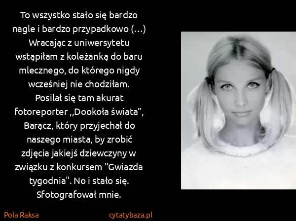 Pola Raksa: To wszystko stało się bardzo nagle i bardzo przypadkowo...