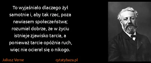 Juliusz Verne: To wyjaśniało dlaczego żył samotnie i, aby tak rzec,...