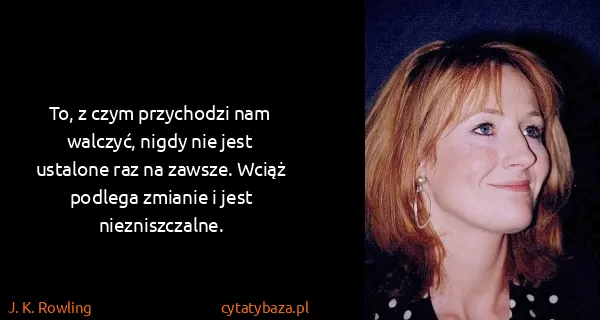 J. K. Rowling: To, z czym przychodzi nam walczyć, nigdy nie jest...