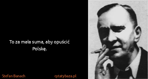 Stefan Banach: To za mała suma, aby opuścić Polskę.