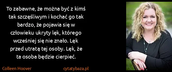 Colleen Hoover: To zabawne, że można być z kimś tak szczęśliwym i kochać...