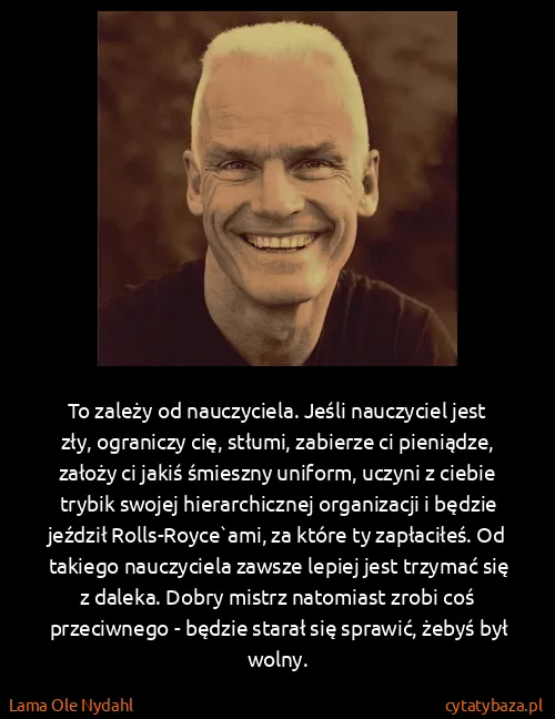 Lama Ole Nydahl: To zależy od nauczyciela. Jeśli nauczyciel jest zły,...