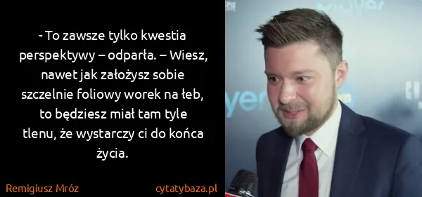 Remigiusz Mróz: - To zawsze tylko kwestia perspektywy – odparła. –...