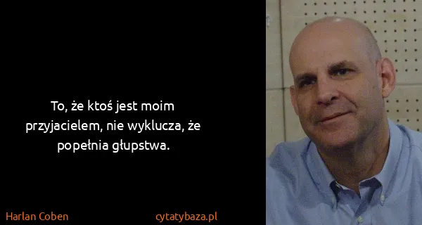 Harlan Coben: To, że ktoś jest moim przyjacielem, nie wyklucza, że...