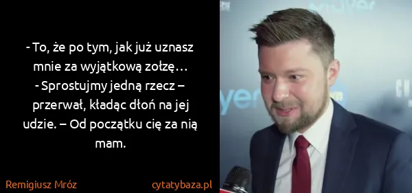 Remigiusz Mróz: - To, że po tym, jak już uznasz mnie za wyjątkową...