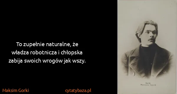 Maksim Gorki: To zupełnie naturalne, że władza robotnicza i chłopska...