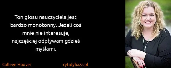 Colleen Hoover: Ton głosu nauczyciela jest bardzo monotonny. Jeżeli coś...