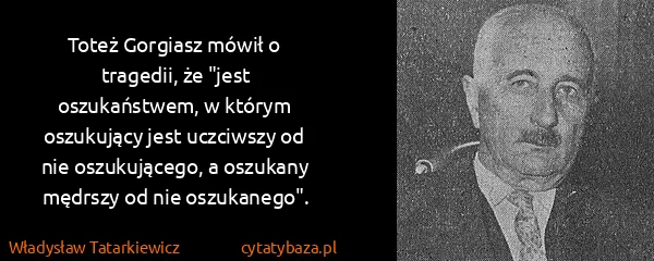 Władysław Tatarkiewicz: Toteż Gorgiasz mówił o tragedii, że "jest oszukaństwem,...