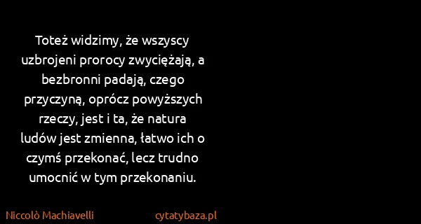 Niccolò Machiavelli: Toteż widzimy, że wszyscy uzbrojeni prorocy zwyciężają,...