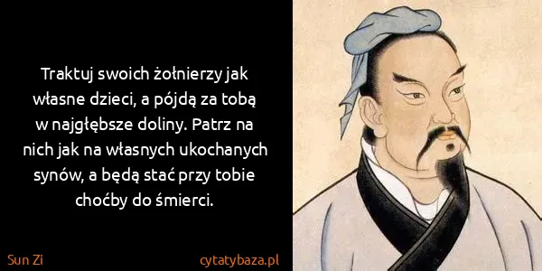 Sun Zi: Traktuj swoich żołnierzy jak własne dzieci, a pójdą za...