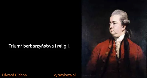 Edward Gibbon: Triumf barbarzyństwa i religii.