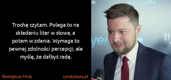 Remigiusz Mróz: Trochę czytam. Polega to na składaniu liter w słowa, a...