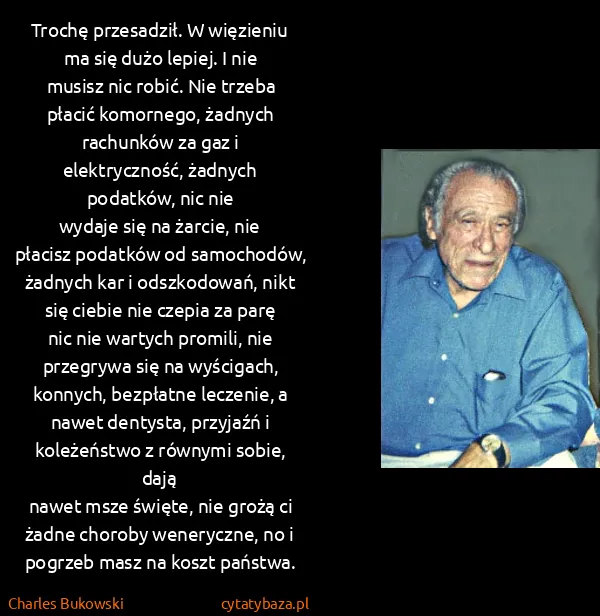 Charles Bukowski: Trochę przesadził. W więzieniu ma się dużo lepiej. I nie... Charles Bukowski: Trochę przesadził. W więzieniu ma się dużo lepiej. I nie...