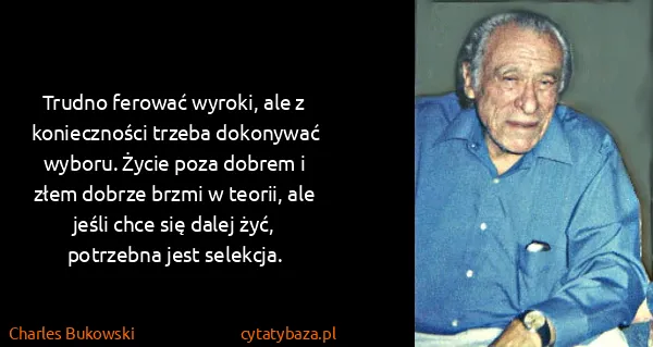 Charles Bukowski: Trudno ferować wyroki, ale z konieczności trzeba...
