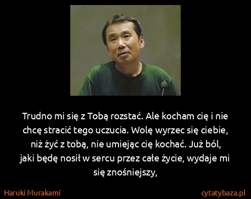 Haruki Murakami: Trudno mi się z Tobą rozstać. Ale kocham cię i nie chcę...