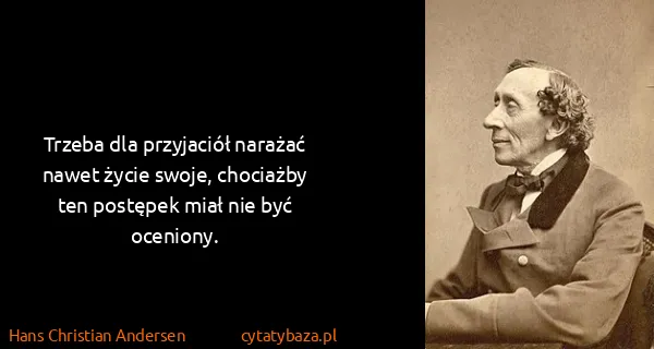 Hans Christian Andersen: Trzeba dla przyjaciół narażać nawet życie swoje,...