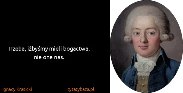 Ignacy Krasicki: Trzeba, iżbyśmy mieli bogactwa, nie one nas.