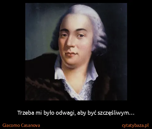 Giacomo Casanova: Trzeba mi było odwagi, aby być szczęśliwym… 
