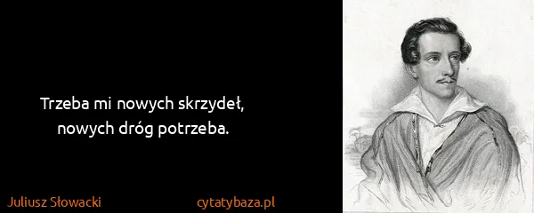 Juliusz Słowacki: Trzeba mi nowych skrzydeł, nowych dróg potrzeba.