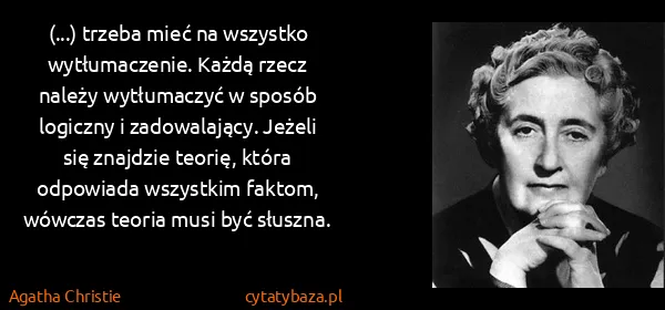 Agatha Christie: (...) trzeba mieć na wszystko wytłumaczenie. Każdą rzecz...