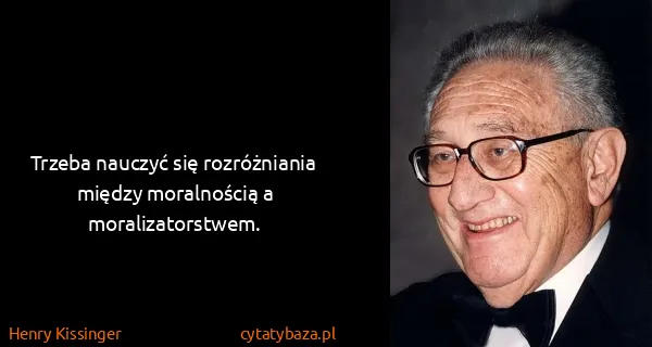 Henry Kissinger: Trzeba nauczyć się rozróżniania między moralnością a...