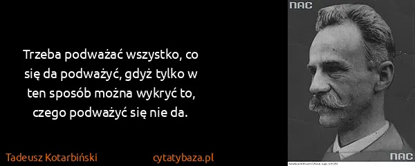 Tadeusz Kotarbiński: Trzeba podważać wszystko, co się da podważyć, gdyż tylko...