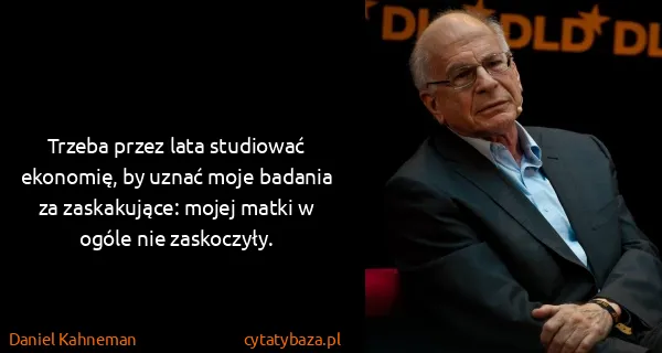 Daniel Kahneman: Trzeba przez lata studiować ekonomię, by uznać moje...