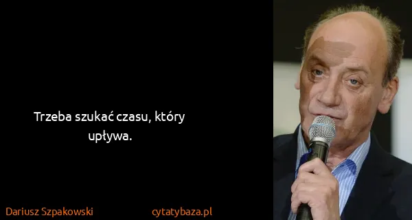 Dariusz Szpakowski: Trzeba szukać czasu, który upływa.