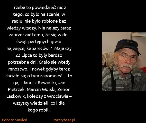 Bohdan Smoleń: Trzeba to powiedzieć: nic z tego, co było na scenie, w...