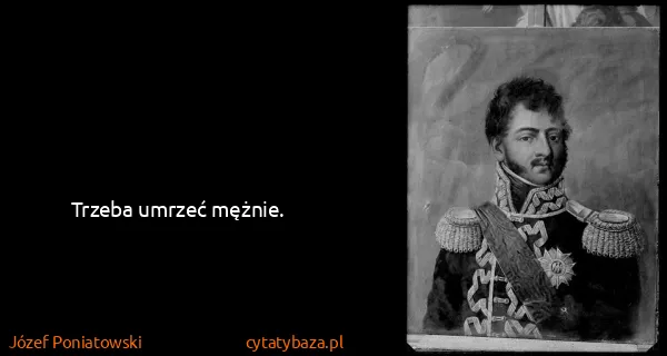 Józef Poniatowski: Trzeba umrzeć mężnie.