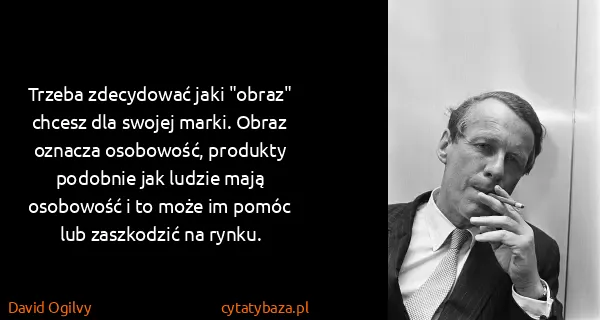 David Ogilvy: Trzeba zdecydować jaki "obraz" chcesz dla swojej marki....