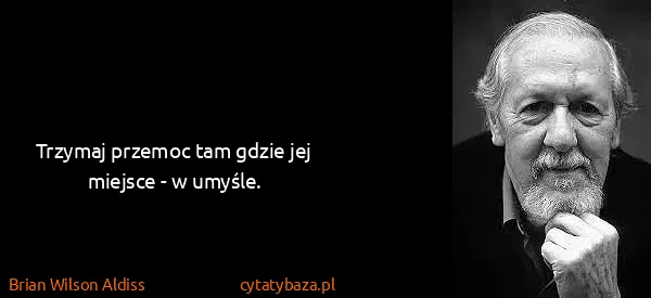 Brian Wilson Aldiss: Trzymaj przemoc tam gdzie jej miejsce - w umyśle.