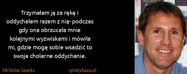 Nicholas Sparks: Trzymałem ją za rękę i oddychałem razem z nią- podczas...