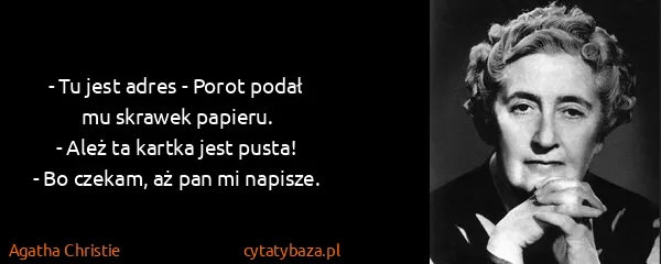 Agatha Christie: - Tu jest adres - Porot podał mu skrawek papieru.
- Ależ...