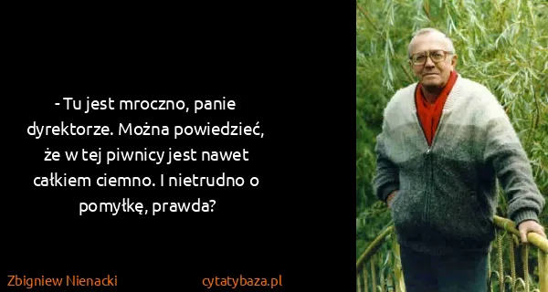 Zbigniew Nienacki: - Tu jest mroczno, panie dyrektorze. Można powiedzieć,...