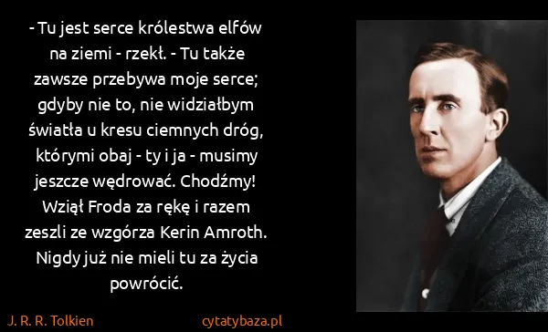 J. R. R. Tolkien: - Tu jest serce królestwa elfów na ziemi - rzekł. - Tu...