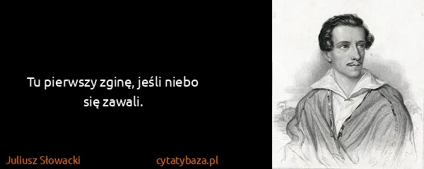 Juliusz Słowacki: Tu pierwszy zginę, jeśli niebo się zawali.