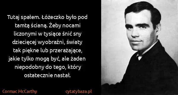Cormac McCarthy: Tutaj spałem. Łóżeczko było pod tamtą ścianą. Żeby...