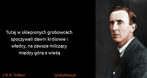 J. R. R. Tolkien: Tutaj w sklepionych grobowcach spoczywali dawni królowie...