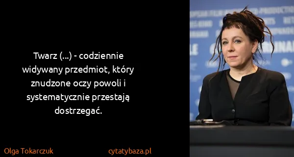 Olga Tokarczuk: Twarz (...) - codziennie widywany przedmiot, który...