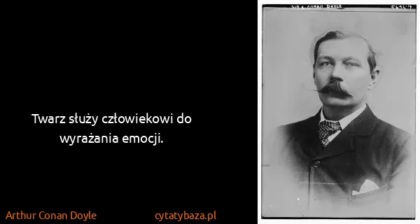Arthur Conan Doyle: Twarz służy człowiekowi do wyrażania emocji.