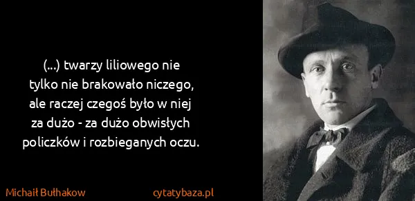 Michaił Bułhakow: (...) twarzy liliowego nie tylko nie brakowało niczego,...